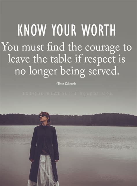 Know Your Worth Quotes know your worth you must find the courage to leave the table if respect ...