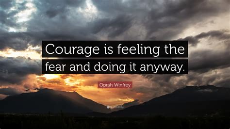 Oprah Winfrey Quote: “Courage is feeling the fear and doing it anyway.”