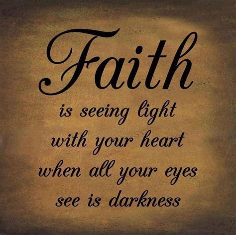 Faith is seeing light with your heart when all your eyes see is ...