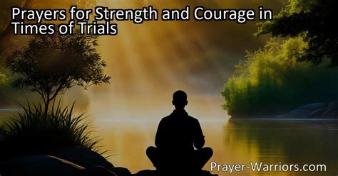 Prayers for Strength and Courage in Times of Trials - Prayer Warriors