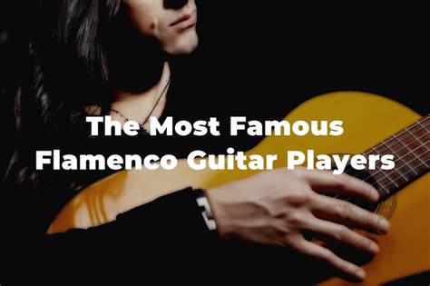 11 Of The Greatest And Most Famous Flamenco Guitar Players