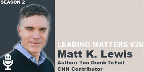 Leading Matters #26 Matt Lewis Author Too Dumb To Fail