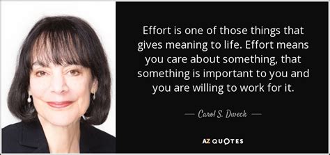 Carol S. Dweck quote: Effort is one of those things that gives meaning to...