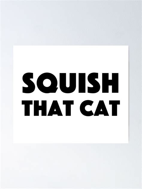 "Squish that cat Popular Meme Speech" Poster for Sale by mekx | Redbubble