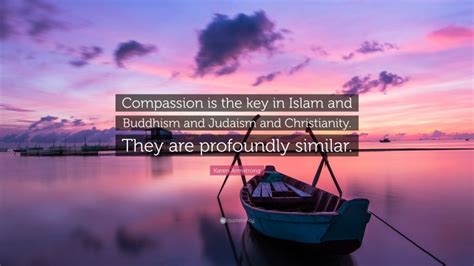 Karen Armstrong Quote: “Compassion is the key in Islam and Buddhism and ...