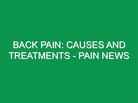 Back Pain: Causes and Treatments - Pain News - Pain Management