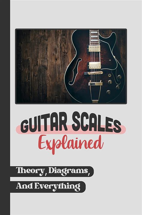 Guitar Scales Explained: Theory, Diagrams, And Everything: All Scale Guitar by Ping Holaday ...