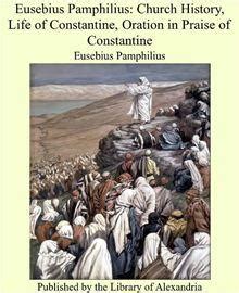 Eusebius Pamphilius: Church History, Life of Constantine, Oration in ...