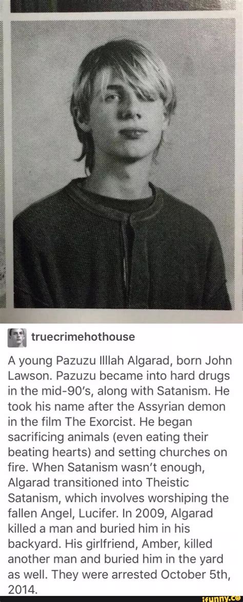 Eªi truecrimehothouse A young Pazuzu Illlah Algarad, born John Lawson. Pazuzu became into hard ...