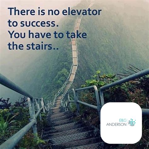 There is no elevator to success; you have to take the stairs. | Take the stairs, Success quotes ...