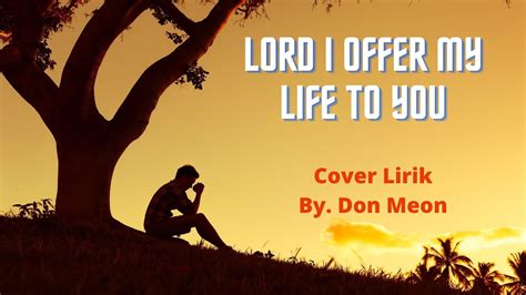 Lord I Offer My Life To You. (Cover Lirik By Don Moen) - YouTube