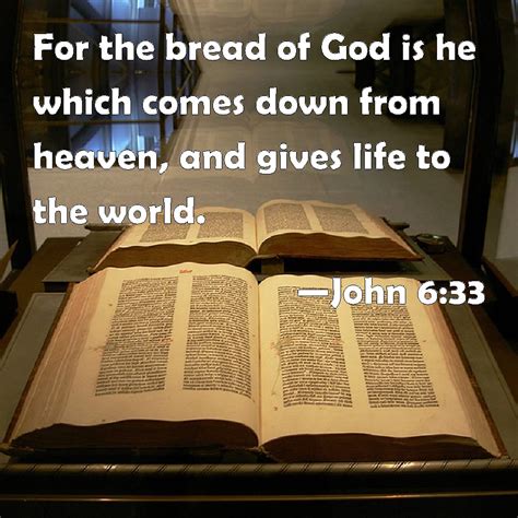 John 6:33 For the bread of God is he which comes down from heaven, and ...