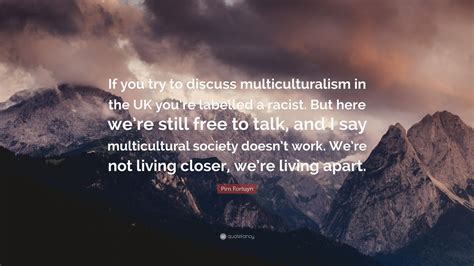 Pim Fortuyn Quote: “If you try to discuss multiculturalism in the UK ...