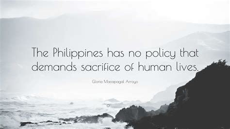 Gloria Macapagal Arroyo Quote: “The Philippines has no policy that ...