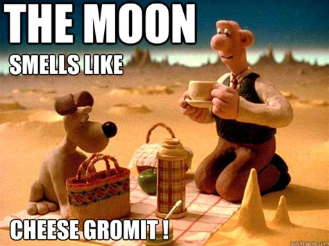 The moon CHEESE GROMIT ! Smells like - cheese gromit - quickmeme