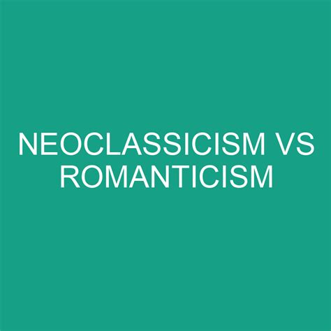 Neoclassicism Vs Romanticism Comparison » Differencess