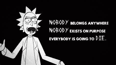 Rick and morty, Nobody belongs anywhere, nobody exists on purpose, everybody's going to die by ...