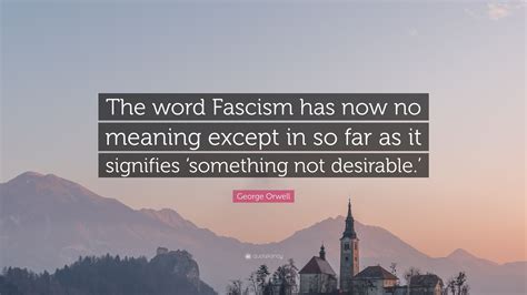 George Orwell Quote: “The word Fascism has now no meaning except in so ...