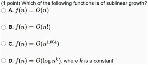 SOLVED: Which of the following functions is of sublinear growth? A. f(n) = O(n) B. f(n) = O(n ...