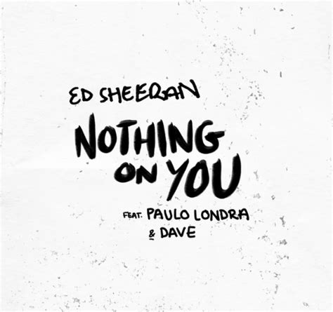 “Nothing on You” by Ed Sheeran (ft. Paulo Londra & Dave) - Song Meanings and Facts