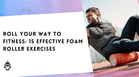 Roll Your Way to Fitness: 15 Effective Foam Roller Exercises – Burnlab.Co