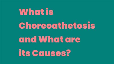 What is Choreoathetosis and What are its Causes? - Write A Topic