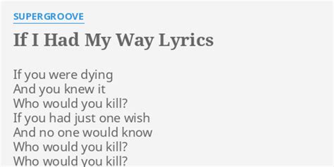 "IF I HAD MY WAY" LYRICS by SUPERGROOVE: If you were dying...