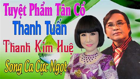 Tuyệt Phẩm Tân Cổ Ca Cổ Thanh Tuấn, Thanh Kim Huệ Song Ca Cực Ngọt - YouTube