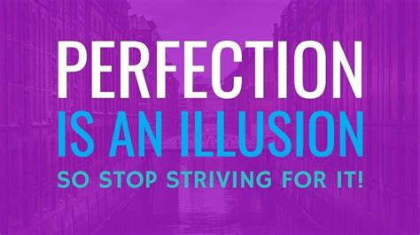 Perfection is an illusion - so stop striving for it!