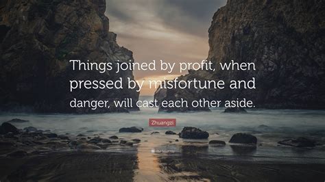 Zhuangzi Quote: “Things joined by profit, when pressed by misfortune ...