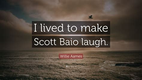 Willie Aames Quote: “I lived to make Scott Baio laugh.”