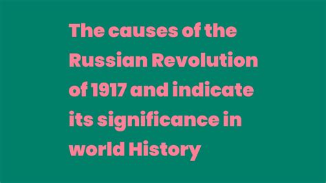 The causes of the Russian Revolution of 1917 and indicate its significance in world History ...