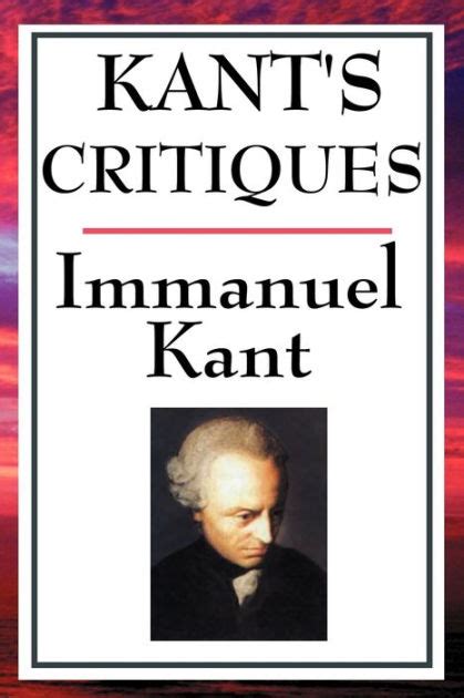 Kant's Critiques: The Critique of Pure Reason, the Critique of ...