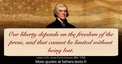 A quote from Thomas Jefferson: “Our liberty depends on the freedom of the press, and that cannot ...