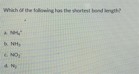 Solved Which of the following has the shortest bond length? | Chegg.com