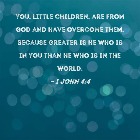 1 John 4:4 You, little children, are from God and have overcome them, because greater is He who ...