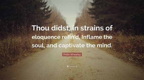 Phillis Wheatley Quote: “Thou didst, in strains of eloquence refin’d, Inflame the soul, and ...