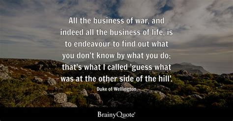 Duke of Wellington - All the business of war, and indeed...