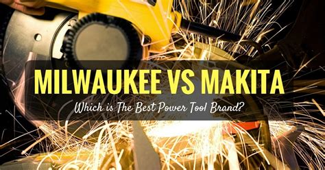 Milwaukee Vs Makita: Which is The Best Power Tool Brand?