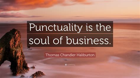 Thomas Chandler Haliburton Quote: “Punctuality is the soul of business.”