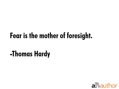 Fear is the mother of foresight. - Quote