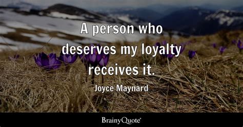 Joyce Maynard - A person who deserves my loyalty receives...