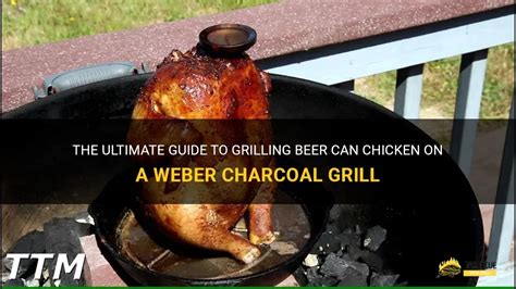 The Ultimate Guide To Grilling Beer Can Chicken On A Weber Charcoal Grill | ShunGrill