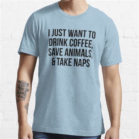 "I Just Want to Drink Coffee, Save Animals, & Take Naps" T-shirt for Sale by mintytees ...