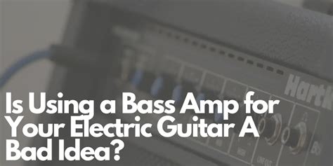 Is Using a Bass Amp for Your Electric Guitar A Bad Idea?