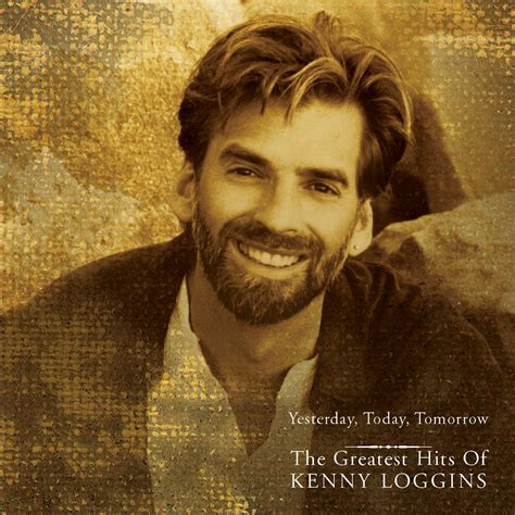 Kenny Loggins YESTERDAY TODAY TOMORROW: GREATEST HITS CD