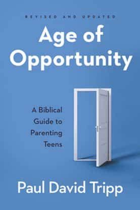 Age of Opportunity: A Biblical Guide to Parenting Teens | Paul Tripp