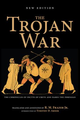 The Trojan War, New Edition: The Chronicles of Dictys of Crete and Dares the Phrygian by R.M ...