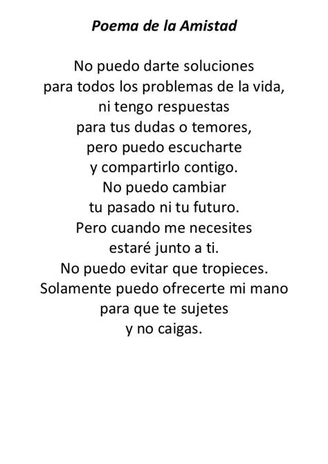 Poema de la Amistad No puedo darte soluciones para todos los problemas de la vida, ni te ...