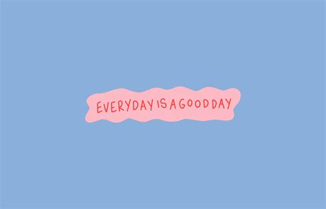 'Everyday is a good day' desktop wallpaper by Poppy Deyes | Cute ...